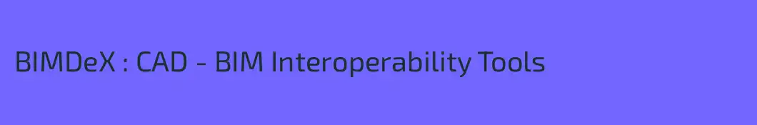 BIMDeX : CAD - BIM Interoperability Tools
